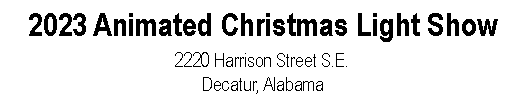 Text Box: 2023 Animated Christmas Light Show2220 Harrison Street S.E.Decatur, Alabama